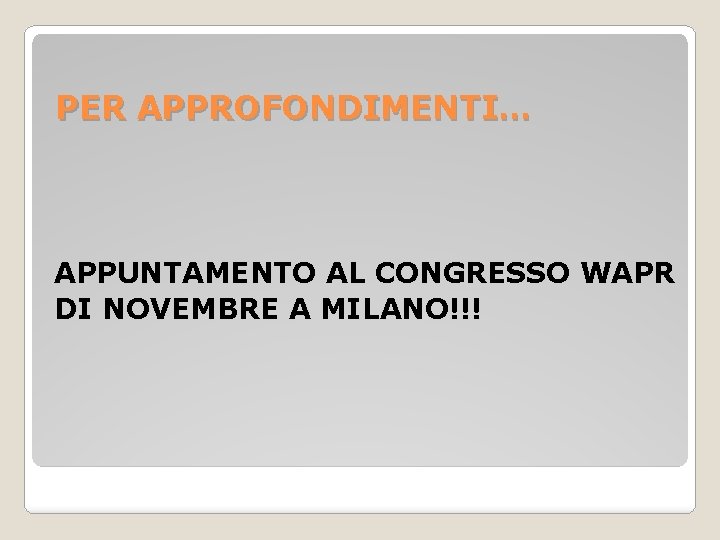 PER APPROFONDIMENTI… APPUNTAMENTO AL CONGRESSO WAPR DI NOVEMBRE A MILANO!!! 