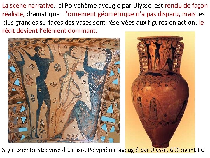 La scène narrative, ici Polyphème aveuglé par Ulysse, est rendu de façon réaliste, dramatique.