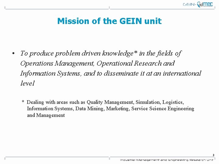 Mission of the GEIN unit • To produce problem driven knowledge* in the fields