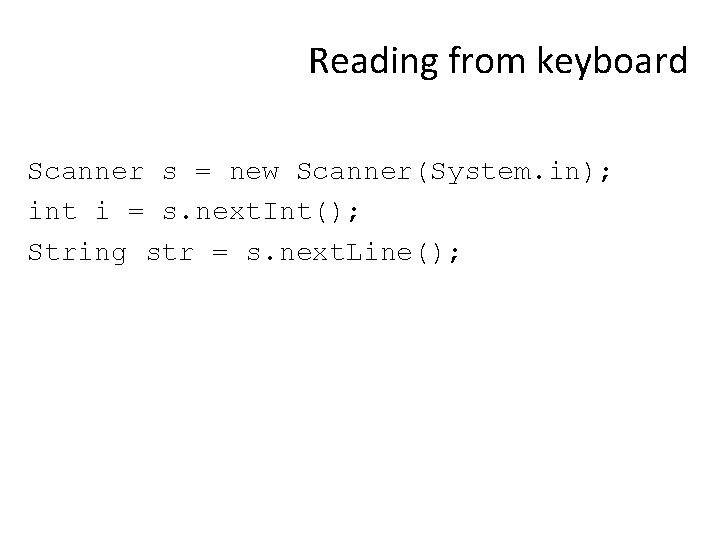 Reading from keyboard Scanner s = new Scanner(System. in); int i = s. next.