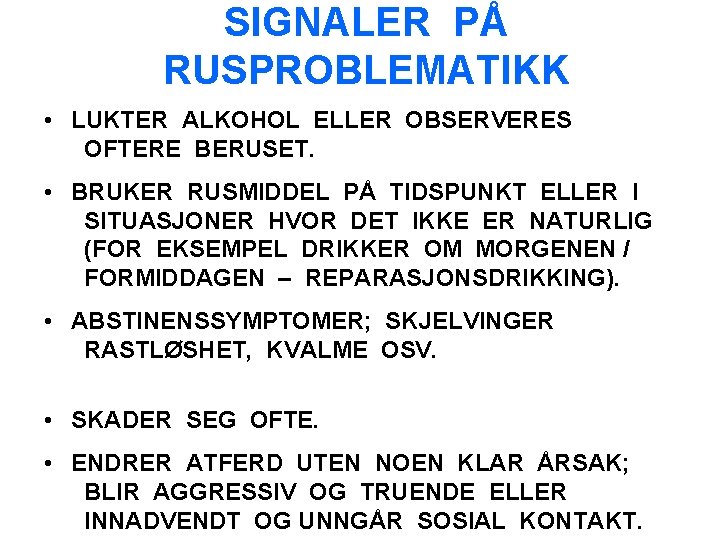 SIGNALER PÅ RUSPROBLEMATIKK • LUKTER ALKOHOL ELLER OBSERVERES OFTERE BERUSET. • BRUKER RUSMIDDEL PÅ