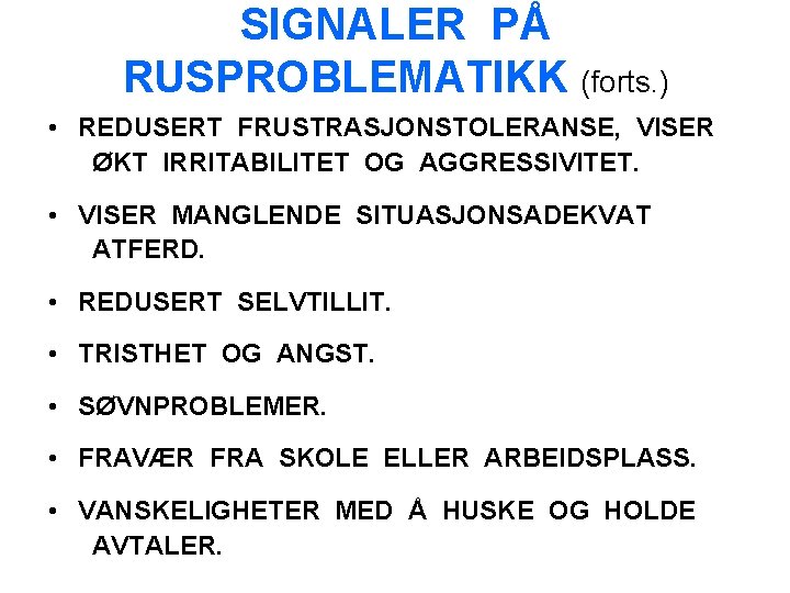 SIGNALER PÅ RUSPROBLEMATIKK (forts. ) • REDUSERT FRUSTRASJONSTOLERANSE, VISER ØKT IRRITABILITET OG AGGRESSIVITET. •