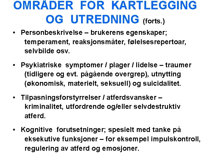 OMRÅDER FOR KARTLEGGING OG UTREDNING (forts. ) • Personbeskrivelse – brukerens egenskaper; temperament, reaksjonsmåter,