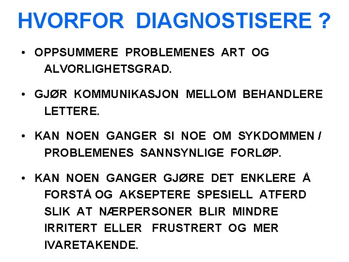 HVORFOR DIAGNOSTISERE ? • OPPSUMMERE PROBLEMENES ART OG ALVORLIGHETSGRAD. • GJØR KOMMUNIKASJON MELLOM BEHANDLERE