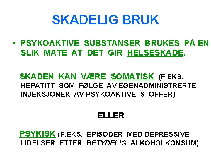 SKADELIG BRUK • PSYKOAKTIVE SUBSTANSER BRUKES PÅ EN SLIK MÅTE AT DET GIR HELSESKADEN