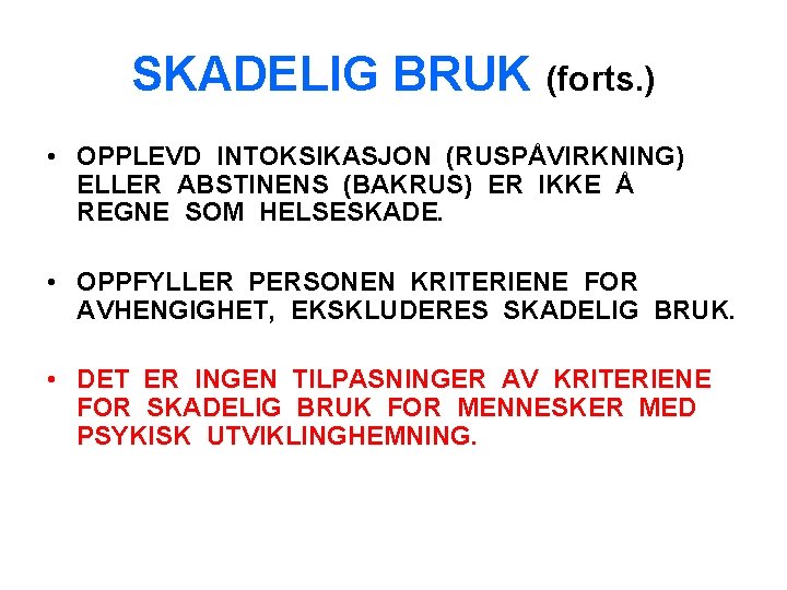 SKADELIG BRUK (forts. ) • OPPLEVD INTOKSIKASJON (RUSPÅVIRKNING) ELLER ABSTINENS (BAKRUS) ER IKKE Å