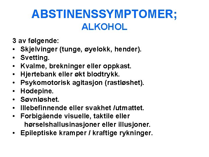 ABSTINENSSYMPTOMER; ALKOHOL 3 av følgende: • Skjelvinger (tunge, øyelokk, hender). • Svetting. • Kvalme,