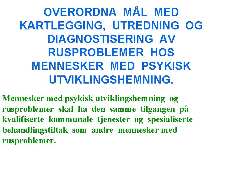 OVERORDNA MÅL MED KARTLEGGING, UTREDNING OG DIAGNOSTISERING AV RUSPROBLEMER HOS MENNESKER MED PSYKISK UTVIKLINGSHEMNING.