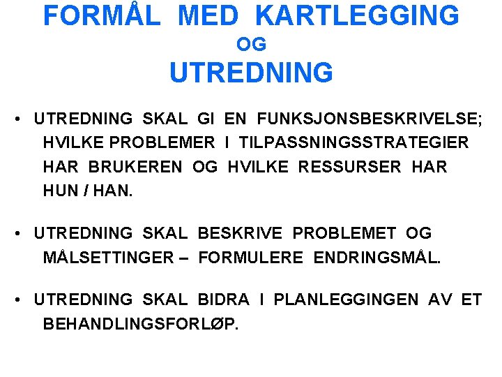 FORMÅL MED KARTLEGGING OG UTREDNING • UTREDNING SKAL GI EN FUNKSJONSBESKRIVELSE; HVILKE PROBLEMER I