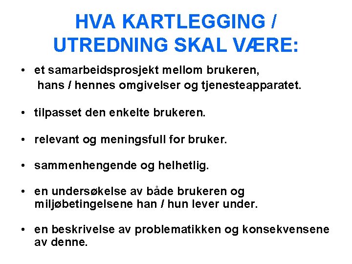 HVA KARTLEGGING / UTREDNING SKAL VÆRE: • et samarbeidsprosjekt mellom brukeren, hans / hennes