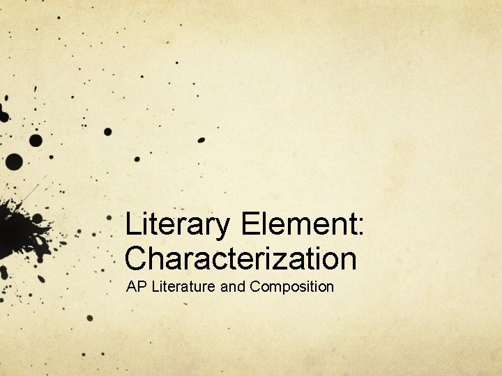 Literary Element: Characterization AP Literature and Composition Literary Element: Characterization AP Literature and Composition