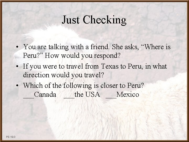 Just Checking • You are talking with a friend. She asks, “Where is Peru?