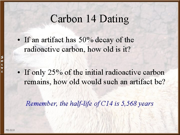 Carbon 14 Dating • If an artifact has 50% decay of the radioactive carbon,