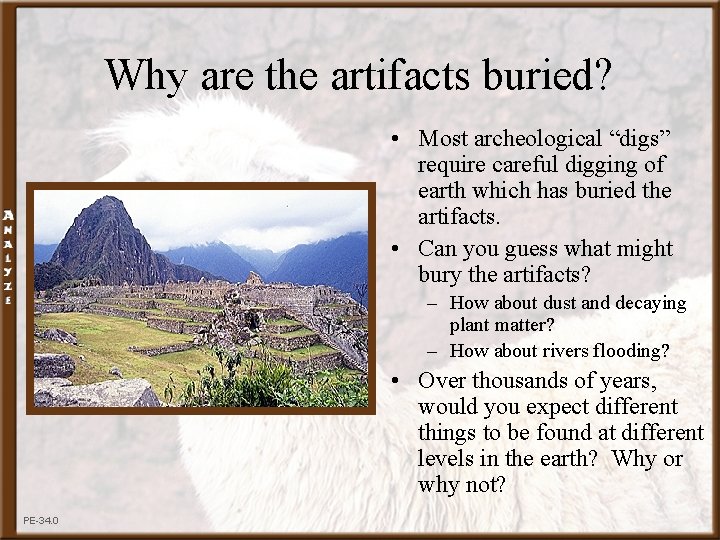 Why are the artifacts buried? • Most archeological “digs” require careful digging of earth