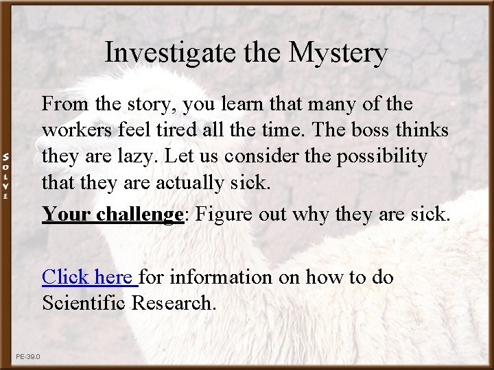 Investigate the Mystery From the story, you learn that many of the workers feel