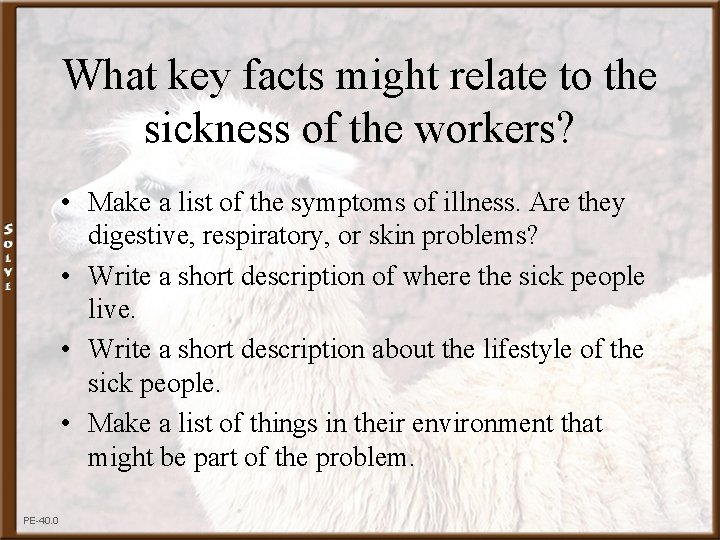 What key facts might relate to the sickness of the workers? • Make a