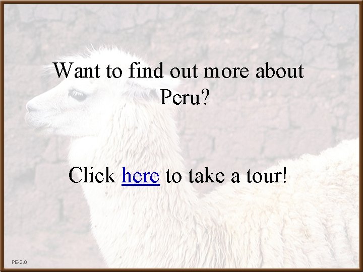 Want to find out more about Peru? Click here to take a tour! PE-2.