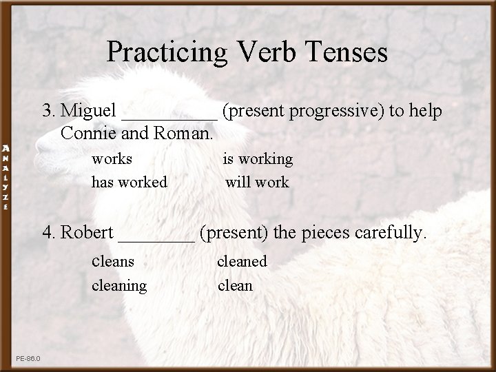 Practicing Verb Tenses 3. Miguel _____ (present progressive) to help Connie and Roman. works