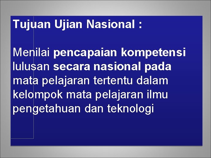 Tujuan Ujian Nasional : Menilai pencapaian kompetensi lulusan secara nasional pada mata pelajaran tertentu