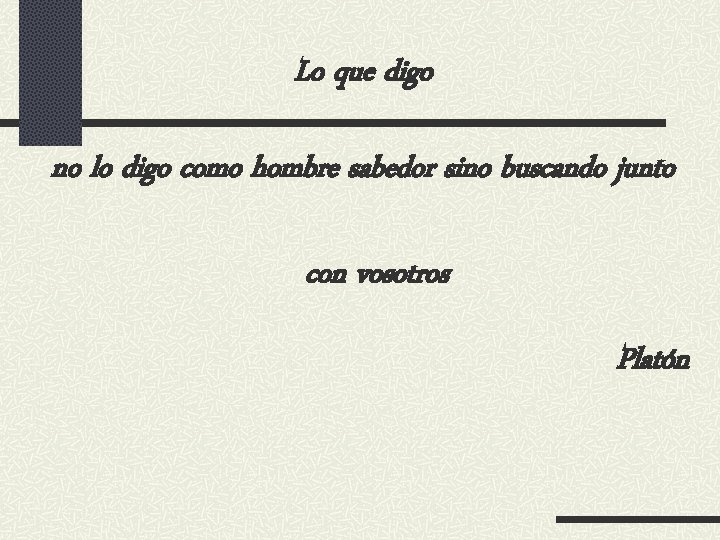 Lo que digo no lo digo como hombre sabedor sino buscando junto con vosotros