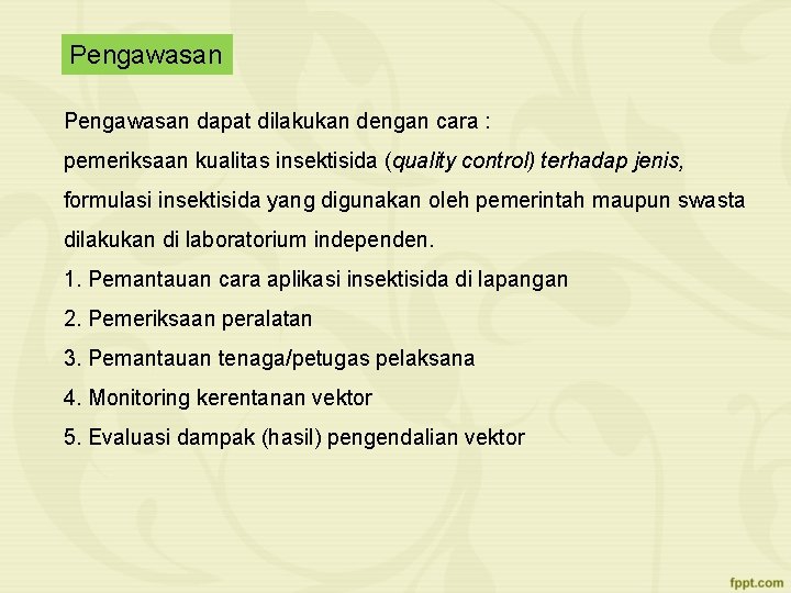 Pengawasan dapat dilakukan dengan cara : pemeriksaan kualitas insektisida (quality control) terhadap jenis, formulasi