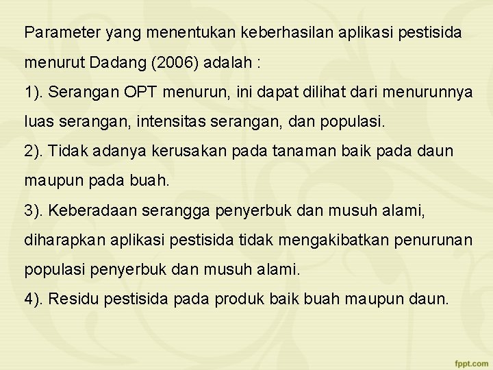 Parameter yang menentukan keberhasilan aplikasi pestisida menurut Dadang (2006) adalah : 1). Serangan OPT