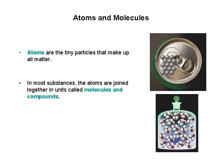 Atoms and Molecules • Atoms are the tiny particles that make up all matter.