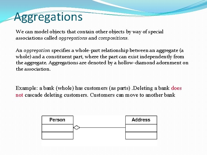 Aggregations We can model objects that contain other objects by way of special associations