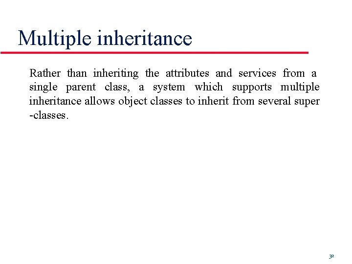Multiple inheritance Rather than inheriting the attributes and services from a single parent class, Multiple inheritance Rather than inheriting the attributes and services from a single parent class,