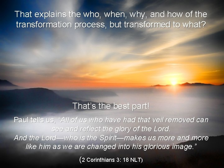 That explains the who, when, why, and how of the transformation process, but transformed