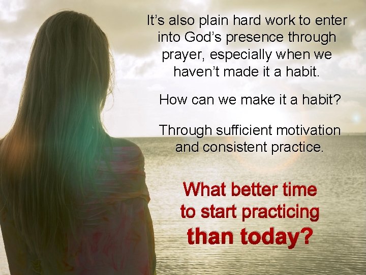 It’s also plain hard work to enter into God’s presence through prayer, especially when