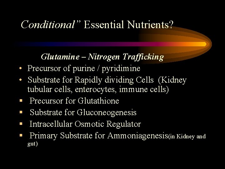 Conditional” Essential Nutrients? • • § § Glutamine – Nitrogen Trafficking Precursor of purine