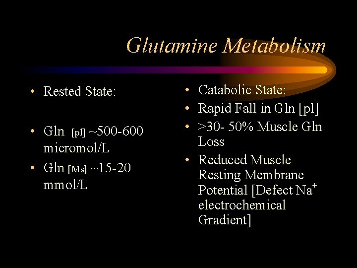 Glutamine Metabolism • Rested State: • Gln [pl] ~500 -600 micromol/L • Gln [Ms]