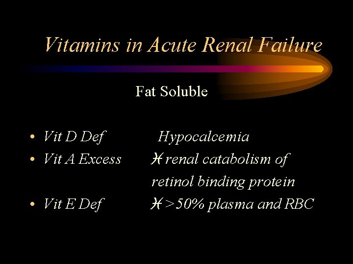 Vitamins in Acute Renal Failure Fat Soluble • Vit D Def • Vit A