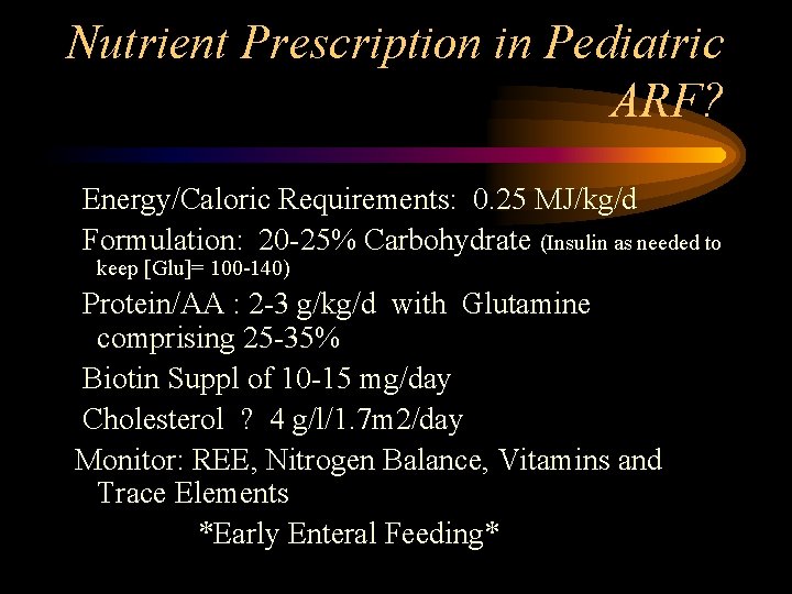 Nutrient Prescription in Pediatric ARF? Energy/Caloric Requirements: 0. 25 MJ/kg/d Formulation: 20 -25% Carbohydrate