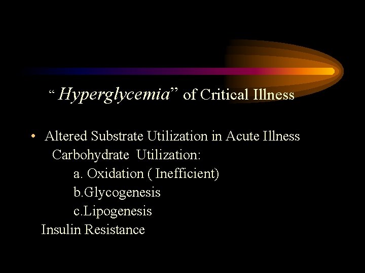 “ Hyperglycemia” of Critical Illness • Altered Substrate Utilization in Acute Illness Carbohydrate Utilization:
