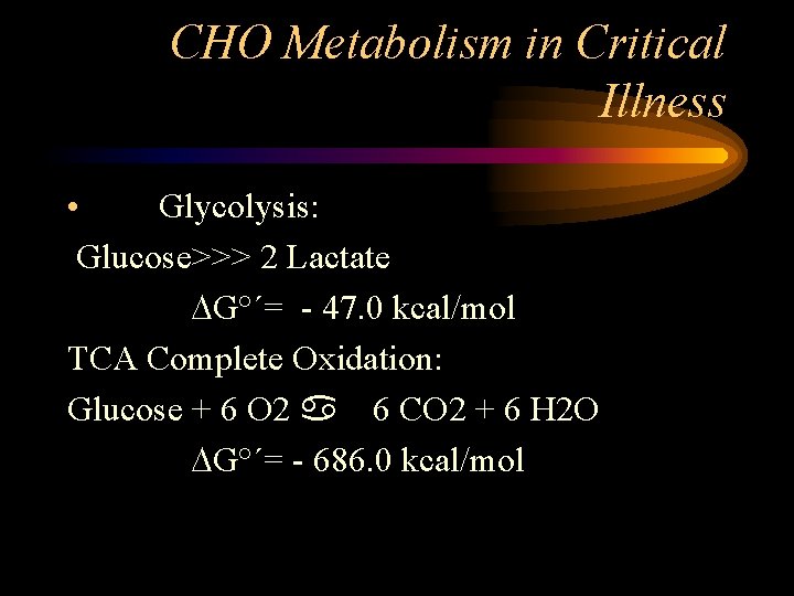 CHO Metabolism in Critical Illness • Glycolysis: Glucose>>> 2 Lactate DG°´= - 47. 0