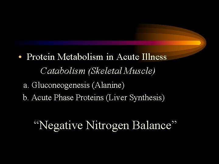  • Protein Metabolism in Acute Illness Catabolism (Skeletal Muscle) a. Gluconeogenesis (Alanine) b.