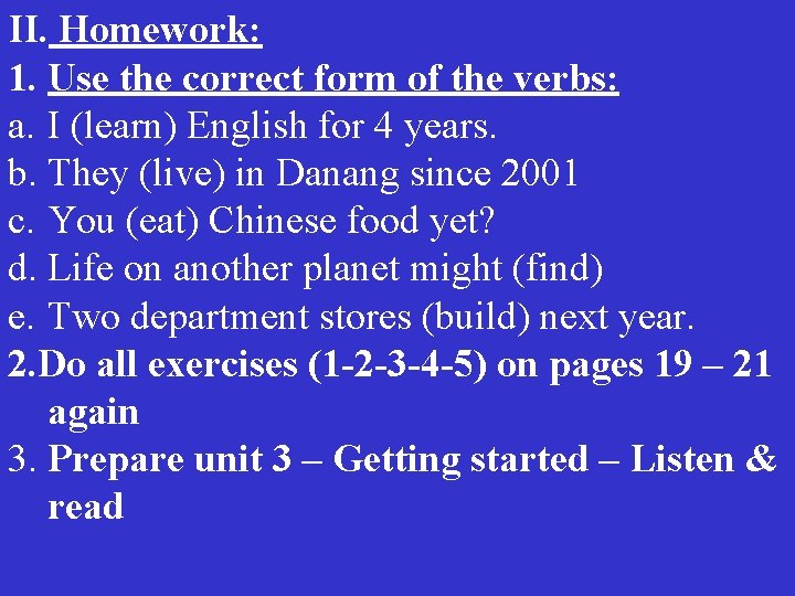 II. Homework: 1. Use the correct form of the verbs: a. I (learn) English