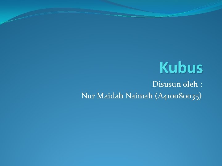 Kubus Disusun oleh : Nur Maidah Naimah (A 410080035) 