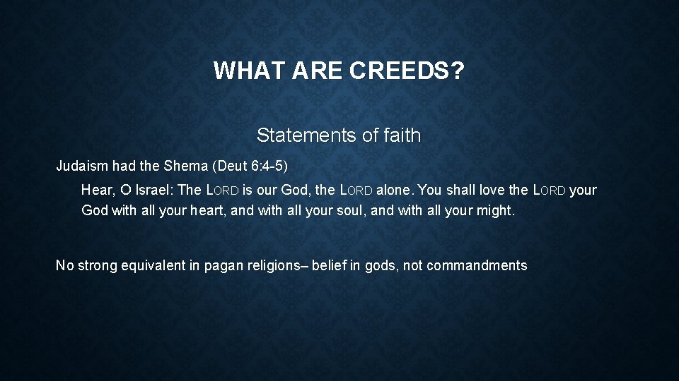 WHAT ARE CREEDS? Statements of faith Judaism had the Shema (Deut 6: 4 -5)