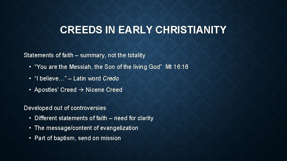 CREEDS IN EARLY CHRISTIANITY Statements of faith – summary, not the totality • “You