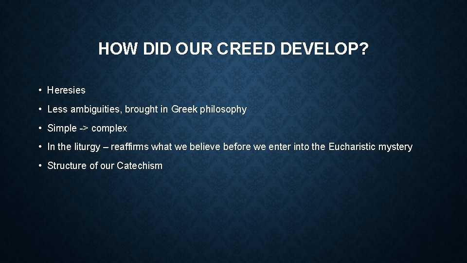 HOW DID OUR CREED DEVELOP? • Heresies • Less ambiguities, brought in Greek philosophy