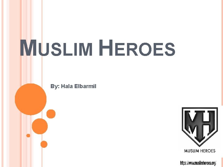 MUSLIM HEROES By: Hala Elbarmil 