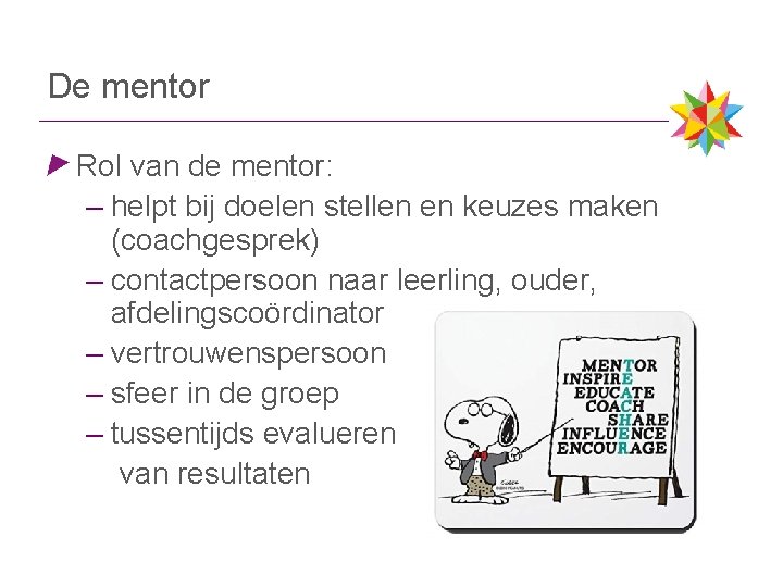 De mentor Rol van de mentor: – helpt bij doelen stellen en keuzes maken