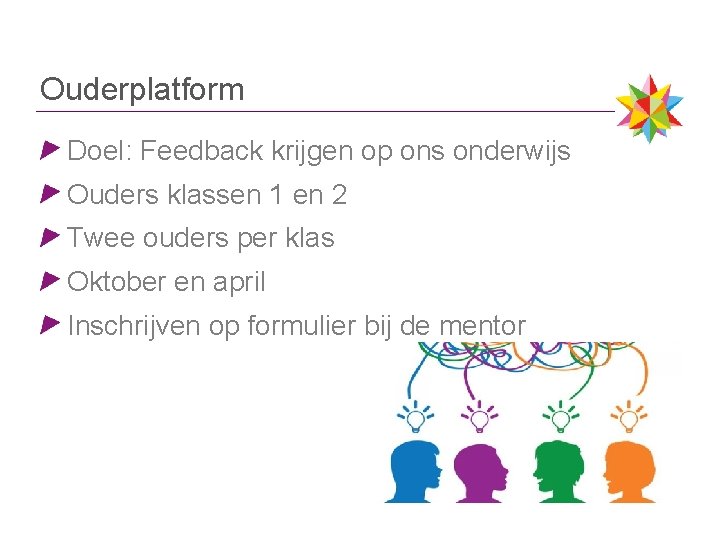 Ouderplatform Doel: Feedback krijgen op ons onderwijs Ouders klassen 1 en 2 Twee ouders