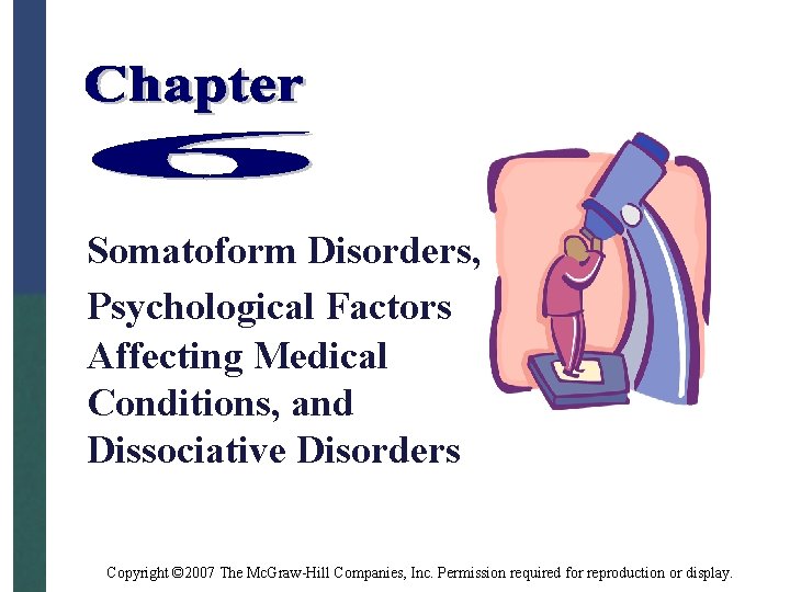 Somatoform Disorders, Psychological Factors Affecting Medical Conditions, and Dissociative Disorders Copyright © 2007 The