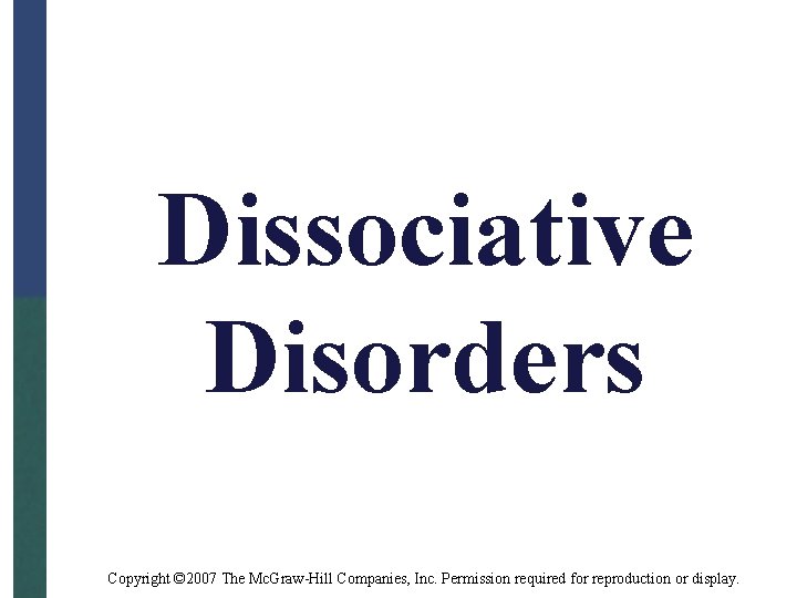 Dissociative Disorders Copyright © 2007 The Mc. Graw-Hill Companies, Inc. Permission required for reproduction