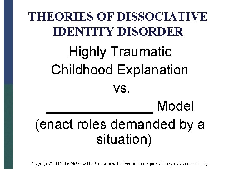 THEORIES OF DISSOCIATIVE IDENTITY DISORDER Highly Traumatic Childhood Explanation vs. _______ Model (enact roles