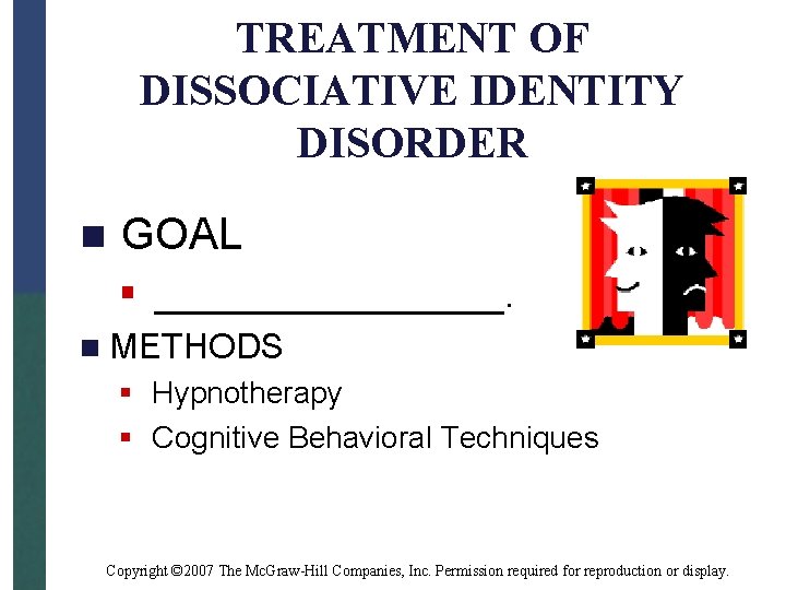 TREATMENT OF DISSOCIATIVE IDENTITY DISORDER n GOAL § ________. n METHODS § Hypnotherapy §